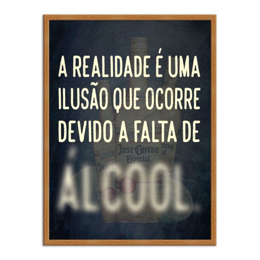 Quadro Decorativo Frases de Boteco - A Realidade é uma Ilusão que Ocorre Devido a Falta de Álcool