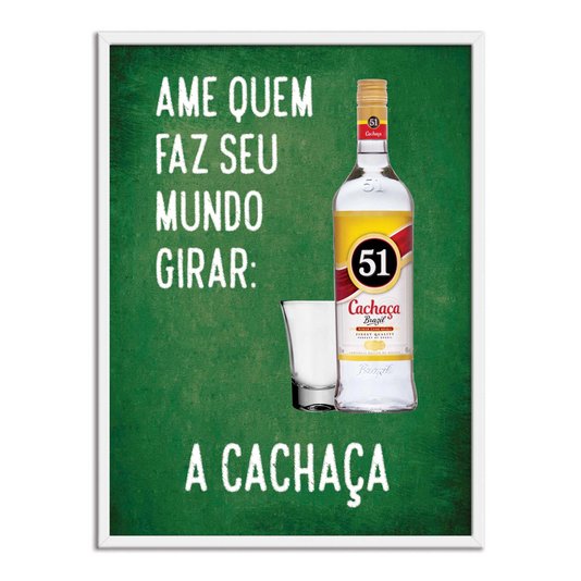 Quadro Decorativo Frases de Boteco - Ame Quem Faz Seu Mundo Girar: A Cachaça