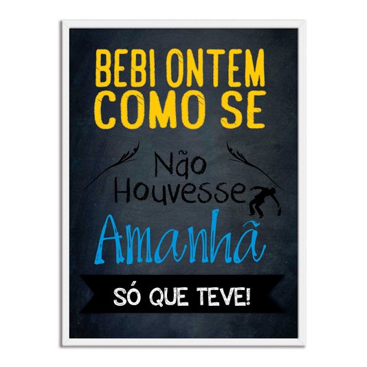 Quadro Decorativo Frases de Boteco - Bebi Ontem Como se Não Houvesse Amanhã, Só que Teve