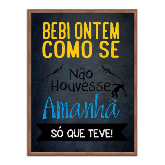 Quadro Decorativo Frases de Boteco - Bebi Ontem Como se Não Houvesse Amanhã, Só que Teve