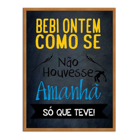 Quadro Decorativo Frases de Boteco - Bebi Ontem Como se Não Houvesse Amanhã, Só que Teve
