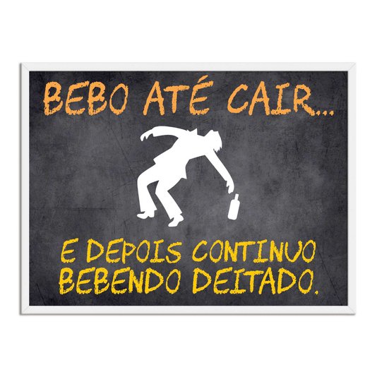 Quadro Decorativo Frases de Boteco - Bebo Até Cair... E Depois Continuo Bebendo Deitado.