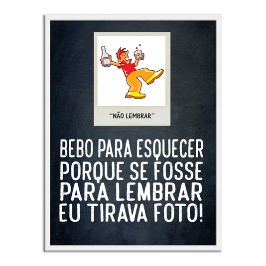 Quadro Decorativo Frases de Boteco - Bebo Para Esquecer Porque se Fosse Para Lembrar eu Tirava Foto!