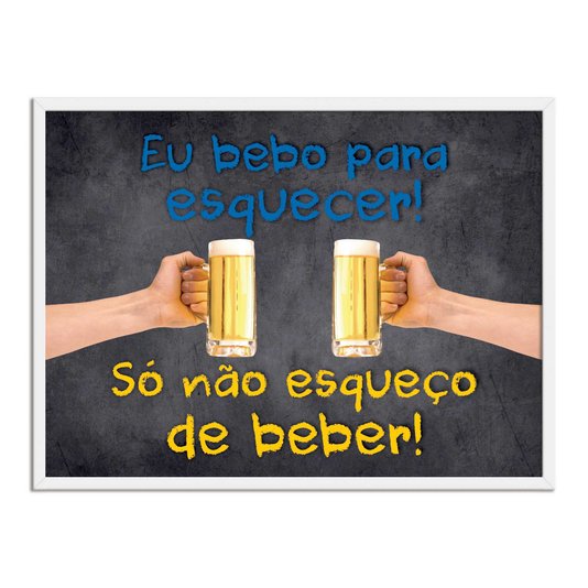 Quadro Decorativo Frases de Boteco - Eu Bebo para Esquecer - Só Não Esqueço de Beber!