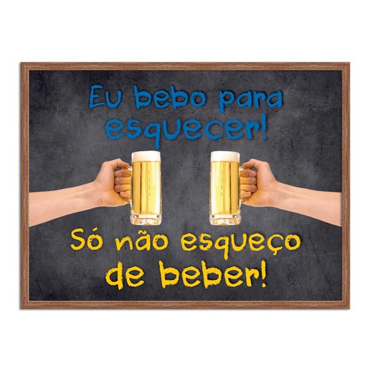 Quadro Decorativo Frases de Boteco - Eu Bebo para Esquecer - Só Não Esqueço de Beber!