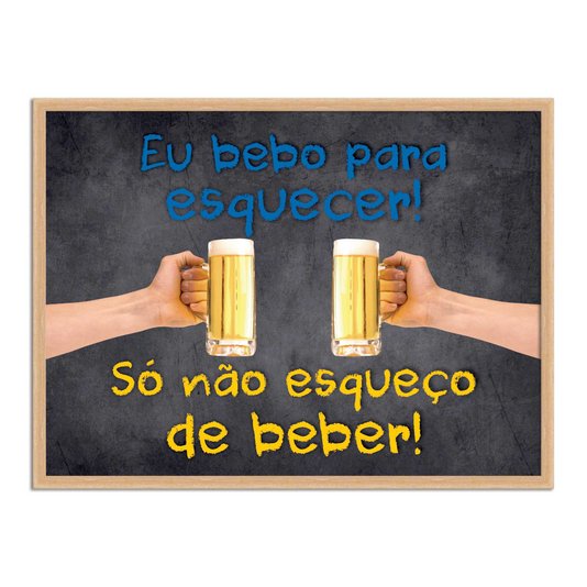 Quadro Decorativo Frases de Boteco - Eu Bebo para Esquecer - Só Não Esqueço de Beber!