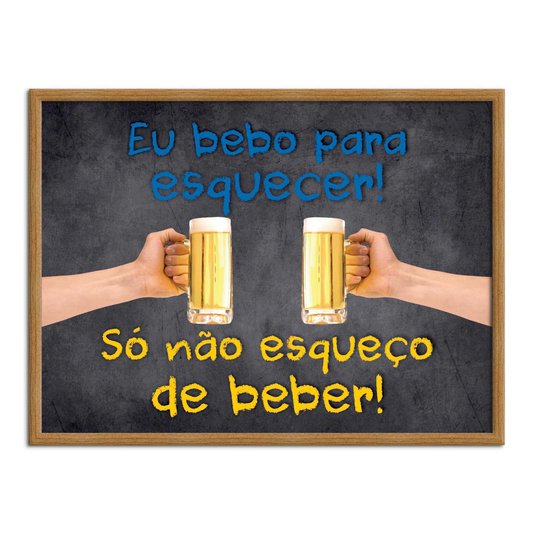 Quadro Decorativo Frases de Boteco - Eu Bebo para Esquecer - Só Não Esqueço de Beber!