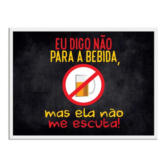 Quadro Decorativo Frases de Boteco - Eu Digo não para a Bebida mas ela não me Escuta!