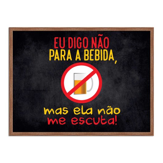 Quadro Decorativo Frases de Boteco - Eu Digo não para a Bebida mas ela não me Escuta!