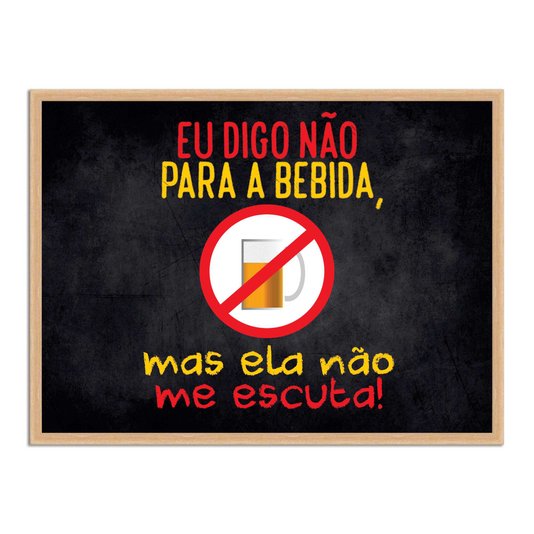 Quadro Decorativo Frases de Boteco - Eu Digo não para a Bebida mas ela não me Escuta!