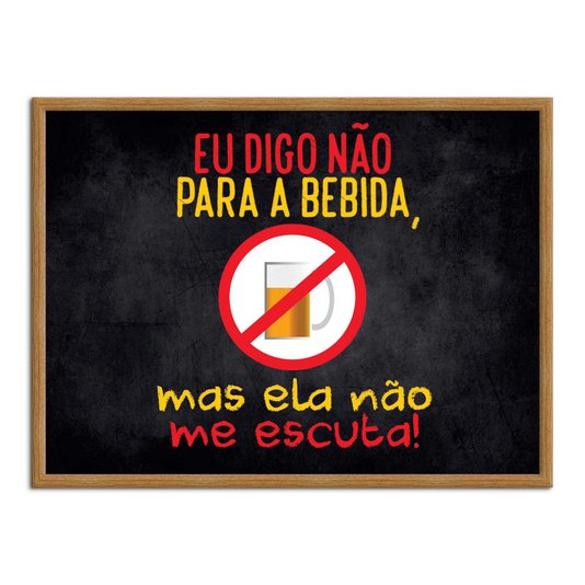 Quadro Decorativo Frases de Boteco - Eu Digo não para a Bebida mas ela não me Escuta!
