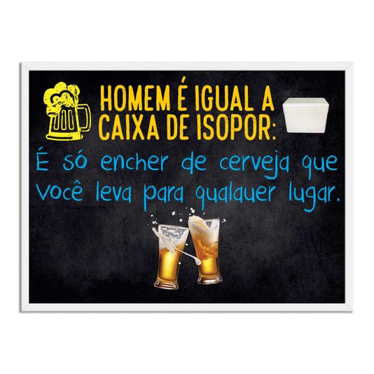 Quadro Decorativo Frases de Boteco - Homem é Igual Caixa de Isopor: É Só encher de Vcerveja que Você Leva para Qualquer Lugar
