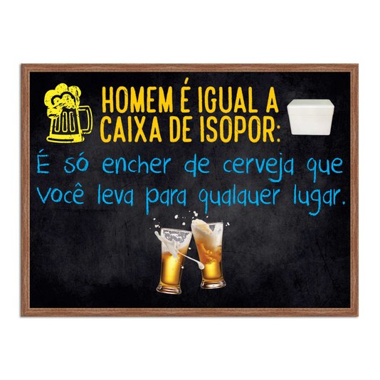 Quadro Decorativo Frases de Boteco - Homem é Igual Caixa de Isopor: É Só encher de Vcerveja que Você Leva para Qualquer Lugar
