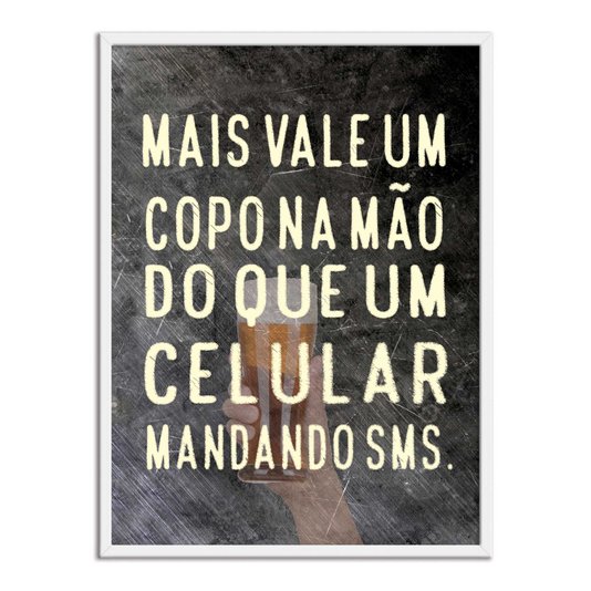 Quadro Decorativo Frases de Boteco - Mais Vale um Copo na Mão do que um Celular Mandando SMS