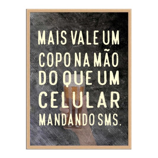 Quadro Decorativo Frases de Boteco - Mais Vale um Copo na Mão do que um Celular Mandando SMS