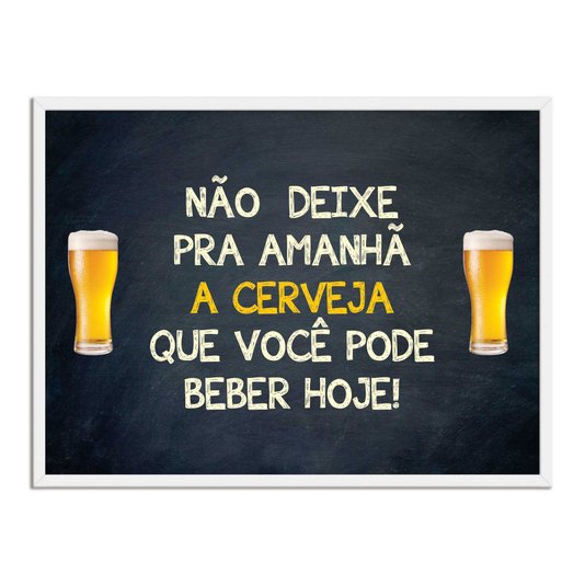 Quadro Decorativo Frases de Boteco - Não Deixe Para Amanhã a Cerveja que Você Pode Beber Hoje!
