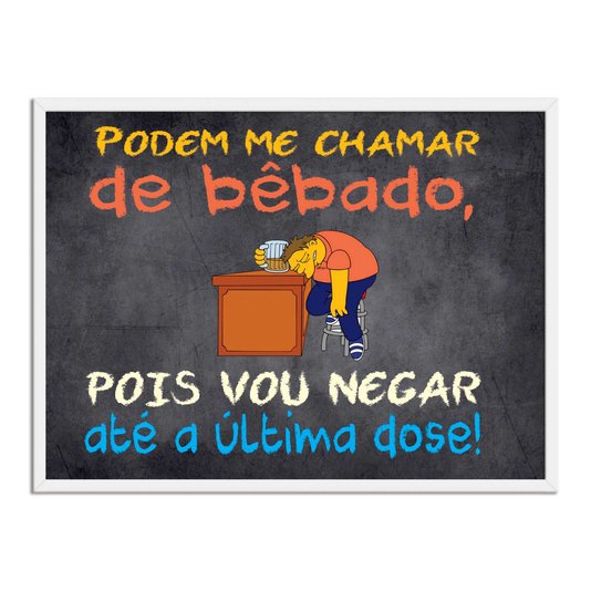 Quadro Decorativo Frases de Boteco - Podem Me Chamar de Bêbado, Pois Vou Negar Até a Última Dose!