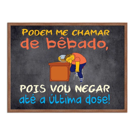 Quadro Decorativo Frases de Boteco - Podem Me Chamar de Bêbado, Pois Vou Negar Até a Última Dose!