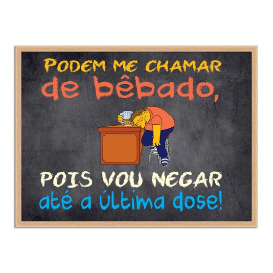 Quadro Decorativo Frases de Boteco - Podem Me Chamar de Bêbado, Pois Vou Negar Até a Última Dose!