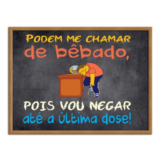 Quadro Decorativo Frases de Boteco - Podem Me Chamar de Bêbado, Pois Vou Negar Até a Última Dose!