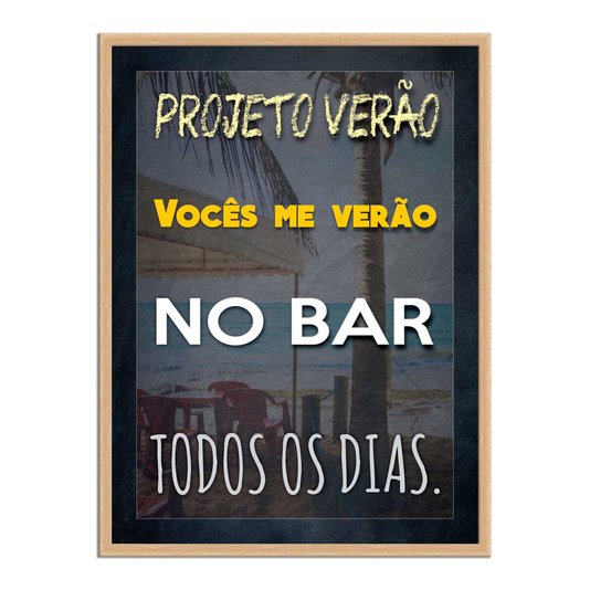Quadro Decorativo Frases de Boteco - Projeto Verão, Vocês me Verão no Bar Todos os Dias