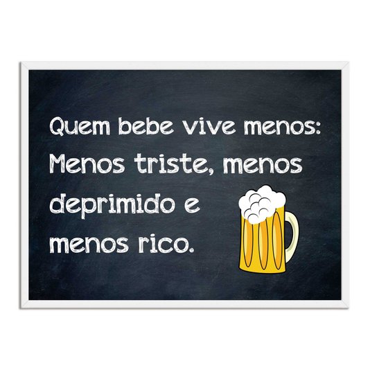 Quadro Decorativo Frases de Boteco - Quêm Bebe Vive Menos: Menos Triste Menos Deprimiido e Menos Rico