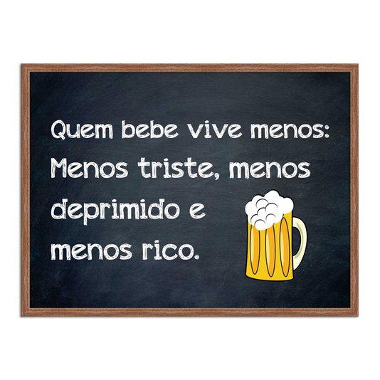Quadro Decorativo Frases de Boteco - Quêm Bebe Vive Menos: Menos Triste Menos Deprimiido e Menos Rico