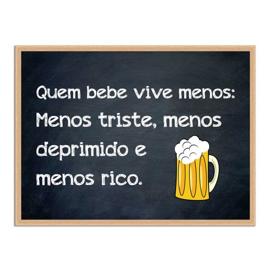Quadro Decorativo Frases de Boteco - Quêm Bebe Vive Menos: Menos Triste Menos Deprimiido e Menos Rico