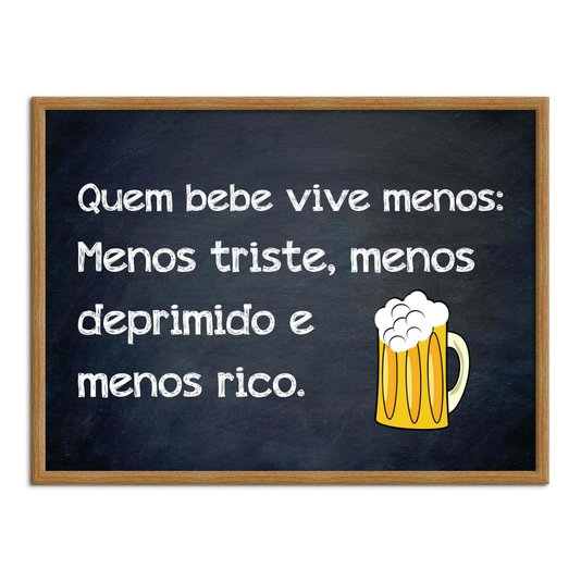 Quadro Decorativo Frases de Boteco - Quêm Bebe Vive Menos: Menos Triste Menos Deprimiido e Menos Rico