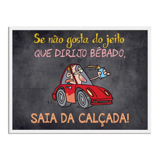Quadro Decorativo Frases de Boteco - Se Não Gosta do Jeito que Dirigo Bêbado, Saia da Calçada!