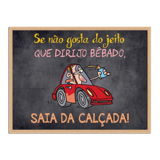 Quadro Decorativo Frases de Boteco - Se Não Gosta do Jeito que Dirigo Bêbado, Saia da Calçada!