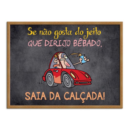 Quadro Decorativo Frases de Boteco - Se Não Gosta do Jeito que Dirigo Bêbado, Saia da Calçada!