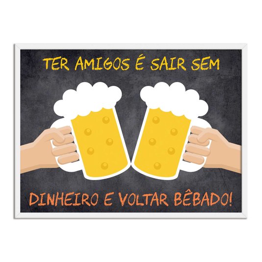 Quadro Decorativo Frases de Boteco - Ter Amigos é Sair Sem Dinheiro e Voltar Bêbado!
