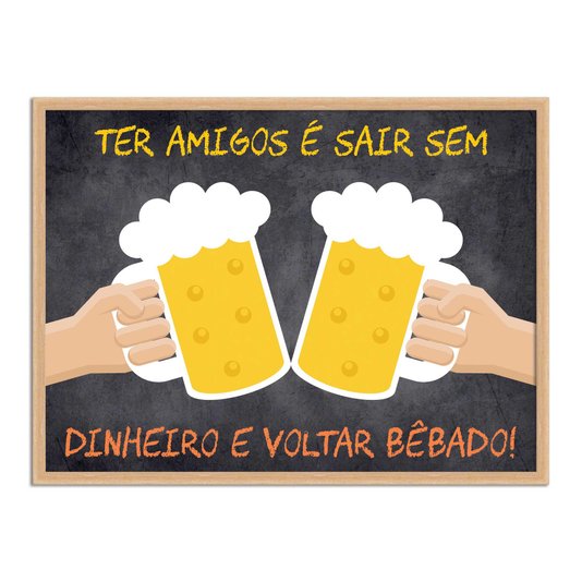 Quadro Decorativo Frases de Boteco - Ter Amigos é Sair Sem Dinheiro e Voltar Bêbado!