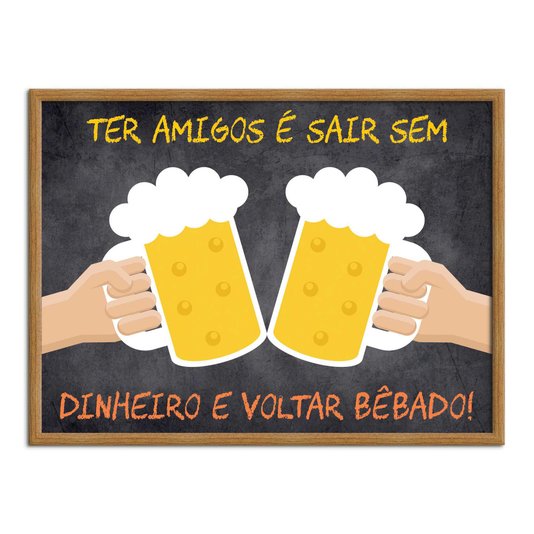 Quadro Decorativo Frases de Boteco - Ter Amigos é Sair Sem Dinheiro e Voltar Bêbado!