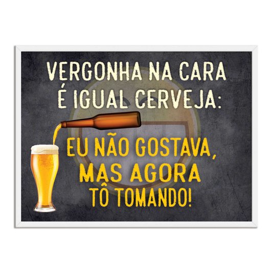Quadro Decorativo Frases de Boteco - Vergonha na Cara é Igual a Cerveja: Eu não Gostava Mas Agora Tô Tomando