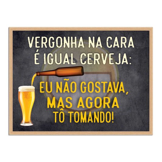 Quadro Decorativo Frases de Boteco - Vergonha na Cara é Igual a Cerveja: Eu não Gostava Mas Agora Tô Tomando