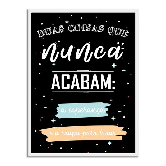 Quadro Decorativo Lavanderia Duas Coisas Que Nunca Acabam A Esperança E A Roupa Para Lavar