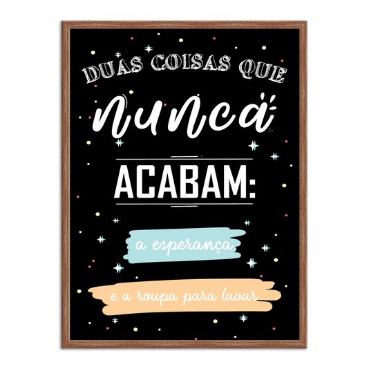 Quadro Decorativo Lavanderia Duas Coisas Que Nunca Acabam A Esperança E A Roupa Para Lavar
