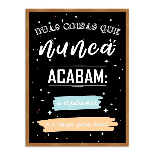 Quadro Decorativo Lavanderia Duas Coisas Que Nunca Acabam A Esperança E A Roupa Para Lavar