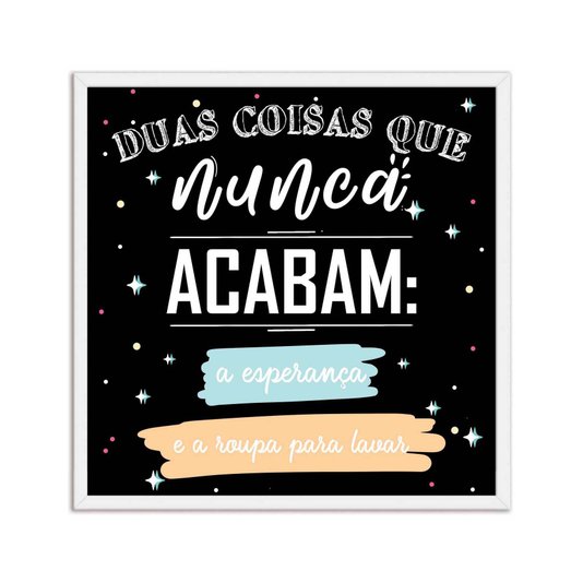 Quadro Decorativo Lavanderia Duas Coisas Que Nunca Acabam A Esperança E A Roupa Para Lavar