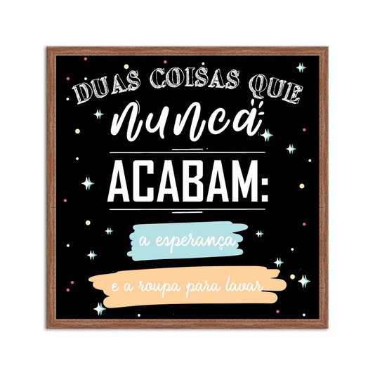 Quadro Decorativo Lavanderia Duas Coisas Que Nunca Acabam A Esperança E A Roupa Para Lavar