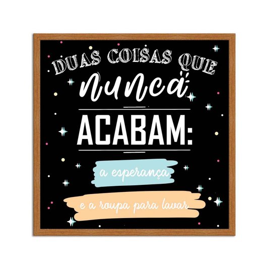 Quadro Decorativo Lavanderia Duas Coisas Que Nunca Acabam A Esperança E A Roupa Para Lavar