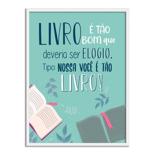 Quadro Decorativo Livro é Tão bom que Deveria ser Elogio. Tipo: Nossa você é tão Livro!