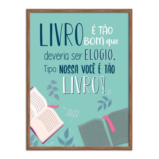 Quadro Decorativo Livro é Tão bom que Deveria ser Elogio. Tipo: Nossa você é tão Livro!