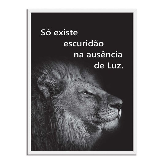 Quadro Decorativo Preto e Branco Frase Leão Só Existe Escuridão na Ausência de Luz