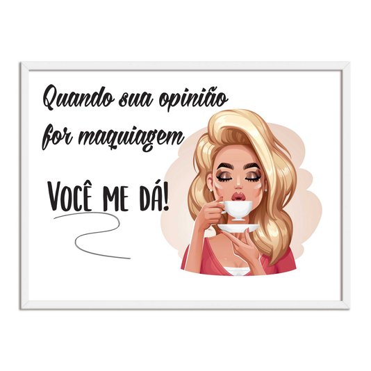 Quadro Decorativo Quando Sua Opnião For Maquiagem Você Me Dá