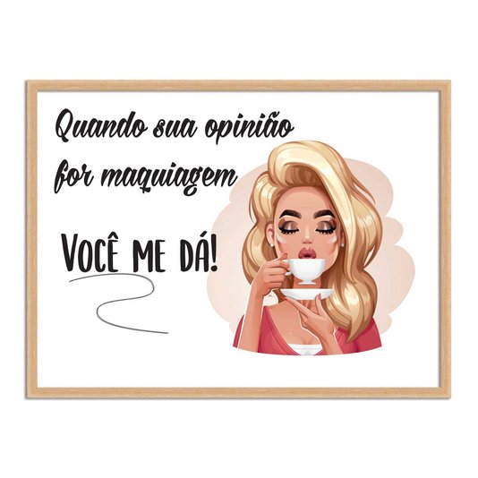 Quadro Decorativo Quando Sua Opnião For Maquiagem Você Me Dá