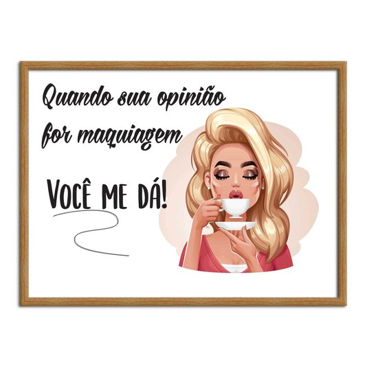 Quadro Decorativo Quando Sua Opnião For Maquiagem Você Me Dá