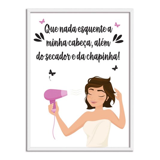 Quadro Decorativo Que Nada Esquente A Minha Cabeça, Além Do Secador...